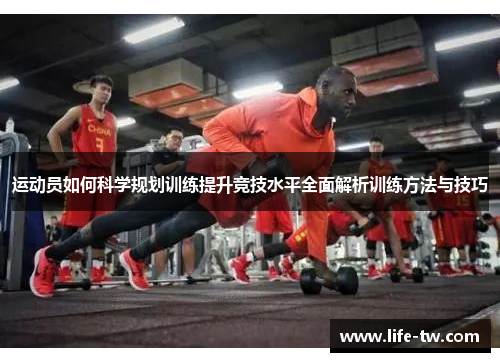 运动员如何科学规划训练提升竞技水平全面解析训练方法与技巧