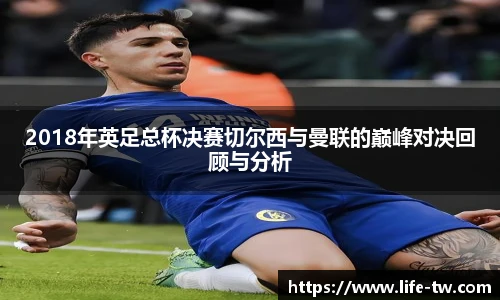 2018年英足总杯决赛切尔西与曼联的巅峰对决回顾与分析