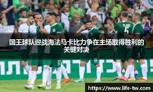 国王球队迎战海法马卡比力争在主场取得胜利的关键对决